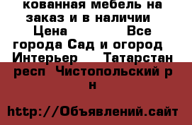 кованная мебель на заказ и в наличии › Цена ­ 25 000 - Все города Сад и огород » Интерьер   . Татарстан респ.,Чистопольский р-н